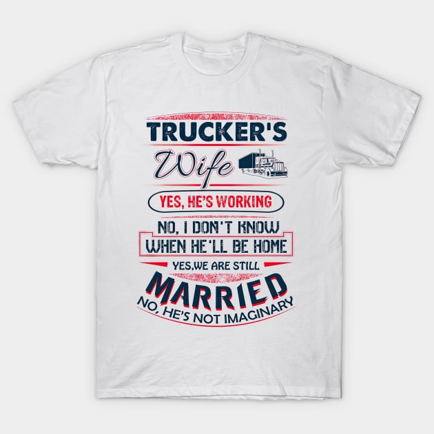 Funny Trucker's Wife Yes He Is Working We Are Still Married T-Shirt by Benko Clarence